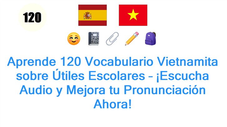 Aprende 120 Vocabulario Vietnamita sobre Útiles Escolares – ¡Escucha Audio y Mejora tu Pronunciación Ahora!